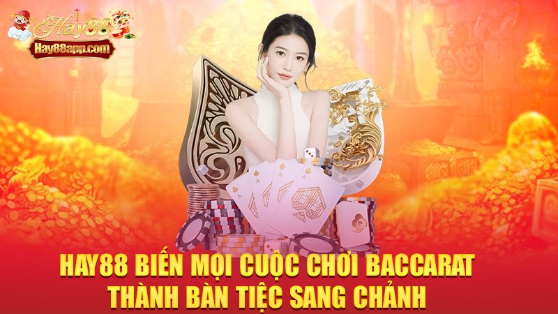Hay88 biến mọi cuộc chơi baccarat thành bàn tiệc sang chảnh