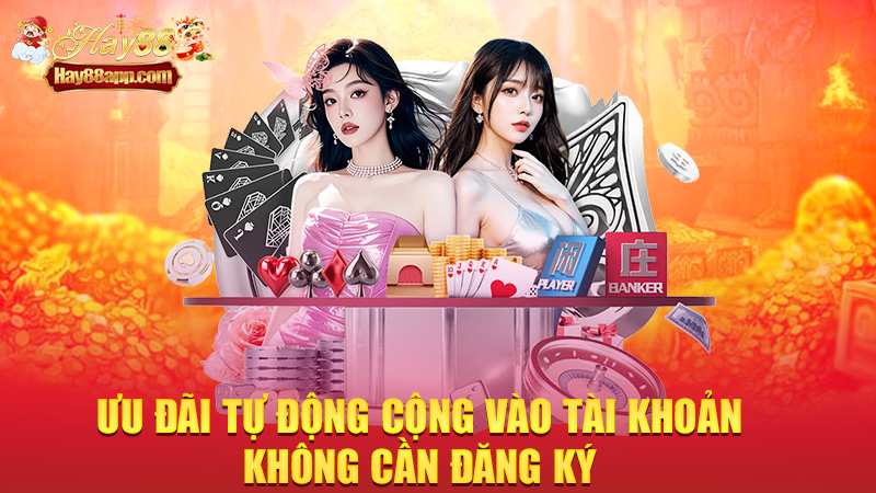 Ưu đãi tự động cộng vào tài khoản – không cần đăng ký