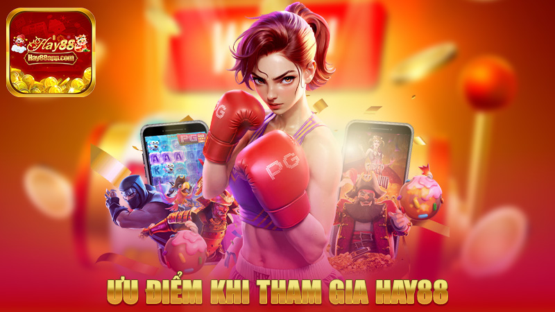 Ưu điểm khi tham gia Hay88